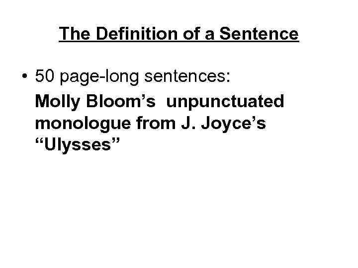 The Definition of a Sentence • 50 page-long sentences: Molly Bloom’s unpunctuated monologue from