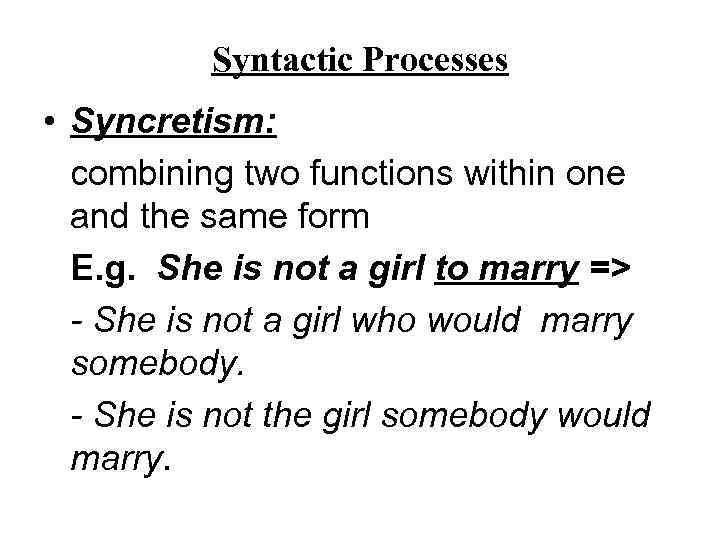 Syntactic Processes • Syncretism: combining two functions within one and the same form E.