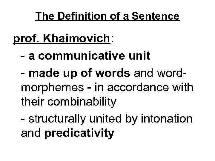 The Definition of a Sentence prof. Khaimovich: - a communicative unit - made up