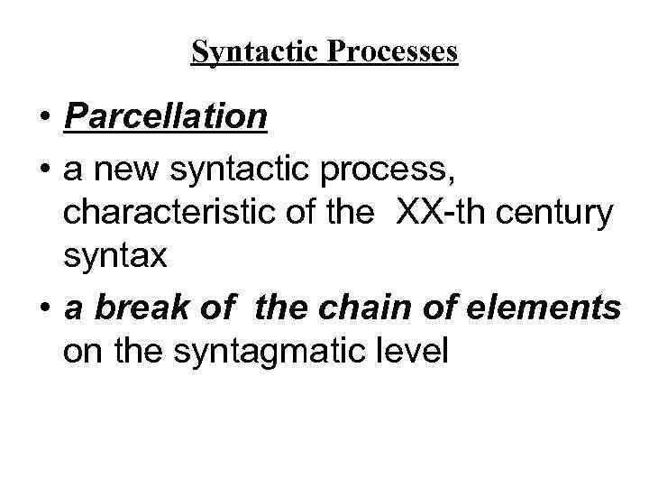 Syntactic Processes • Parcellation • a new syntactic process, characteristic of the XX-th century