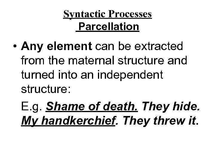 Syntactic Processes Parcellation • Any element can be extracted from the maternal structure and