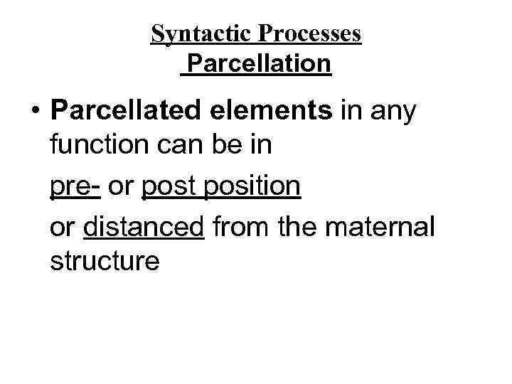 Syntactic Processes Parcellation • Parcellated elements in any function can be in pre- or