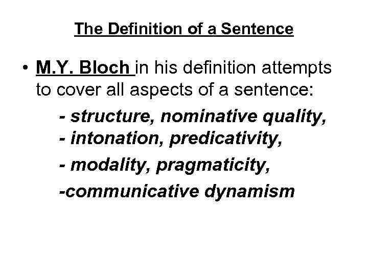 The Definition of a Sentence • M. Y. Bloch in his definition attempts to