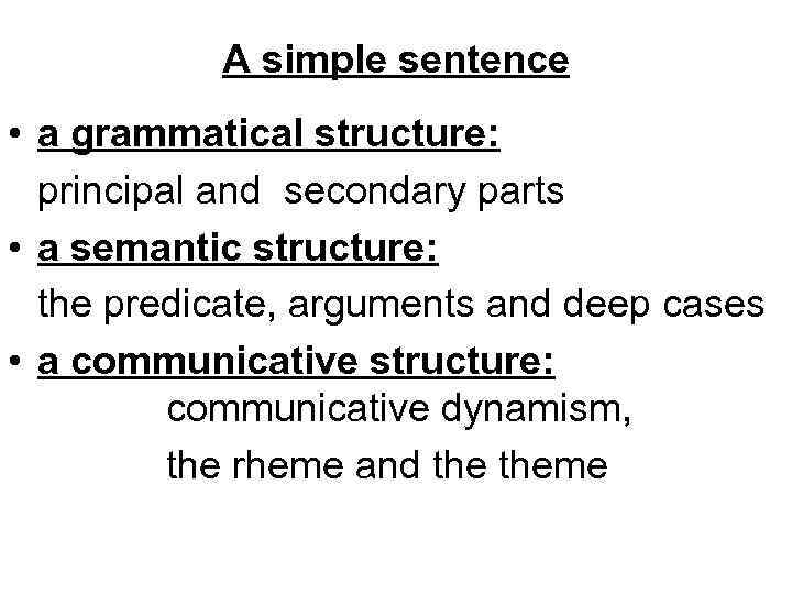 A simple sentence • a grammatical structure: principal and secondary parts • a semantic