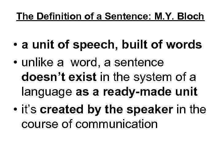The Definition of a Sentence: M. Y. Bloch • a unit of speech, built