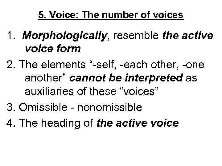 5. Voice: The number of voices 1. Morphologically, resemble the active voice form 2.