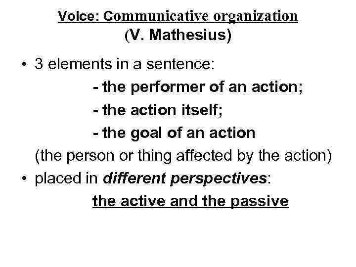 Voice: Communicative organization (V. Mathesius) • 3 elements in a sentence: - the performer