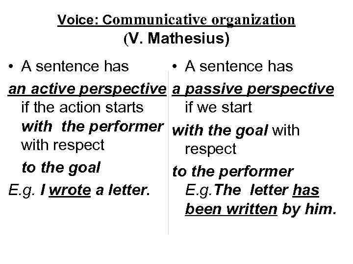 Voice: Communicative organization (V. Mathesius) • A sentence has an active perspective if the