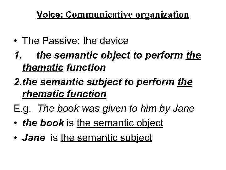 Voice: Communicative organization • The Passive: the device 1. the semantic object to perform