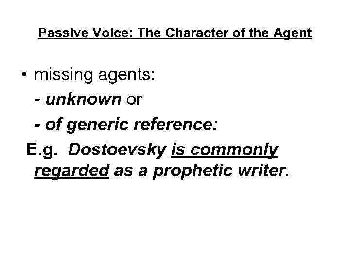 Passive Voice: The Character of the Agent • missing agents: - unknown or -