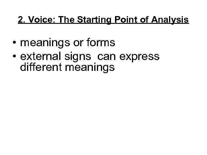 2. Voice: The Starting Point of Analysis • meanings or forms • external signs