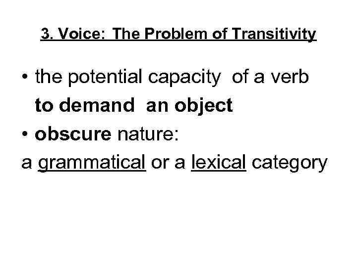 3. Voice: The Problem of Transitivity • the potential capacity of a verb to