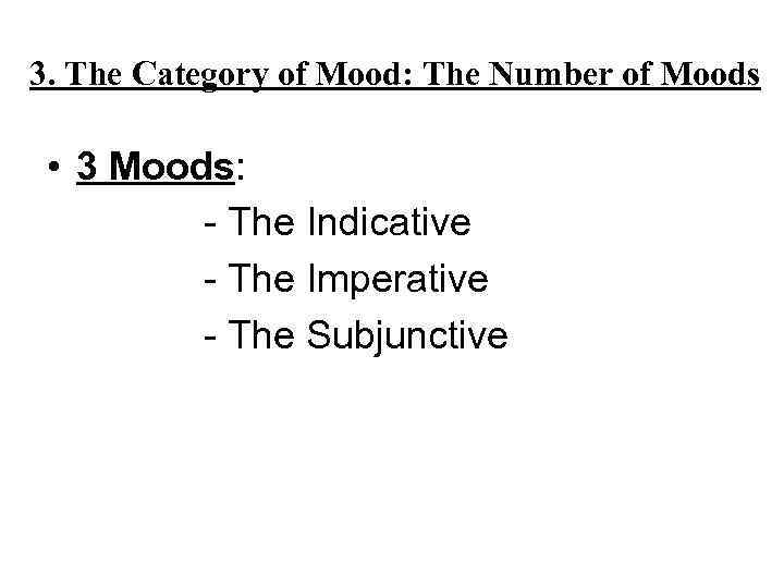 3. The Category of Mood: The Number of Moods • 3 Moods: - The