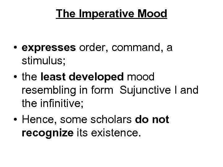 The Imperative Mood • expresses order, command, a stimulus; • the least developed mood