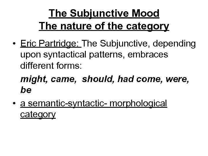 The Subjunctive Mood The nature of the category • Eric Partridge: The Subjunctive, depending