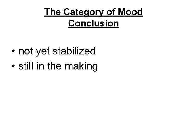 The Category of Mood Conclusion • not yet stabilized • still in the making