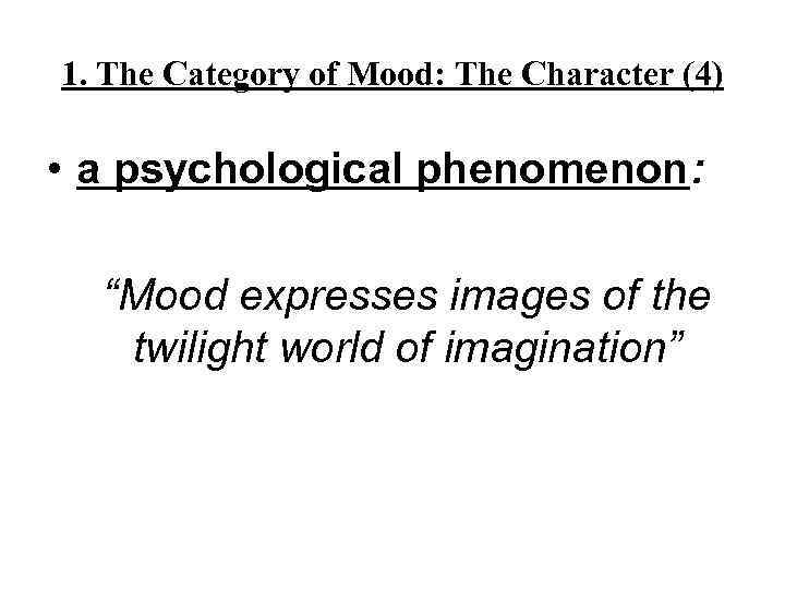 1. The Category of Mood: The Character (4) • a psychological phenomenon: “Mood expresses