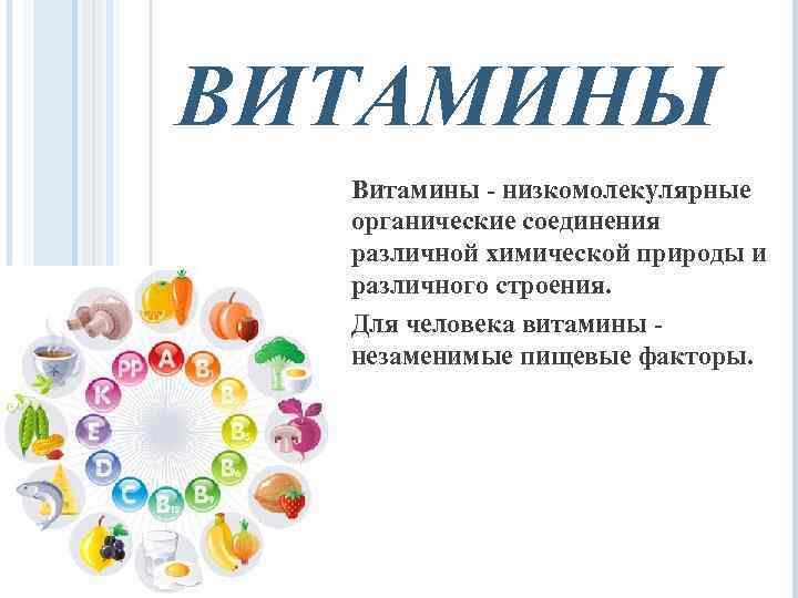ВИТАМИНЫ Витамины - низкомолекулярные органические соединения различной химической природы и различного строения. Для человека