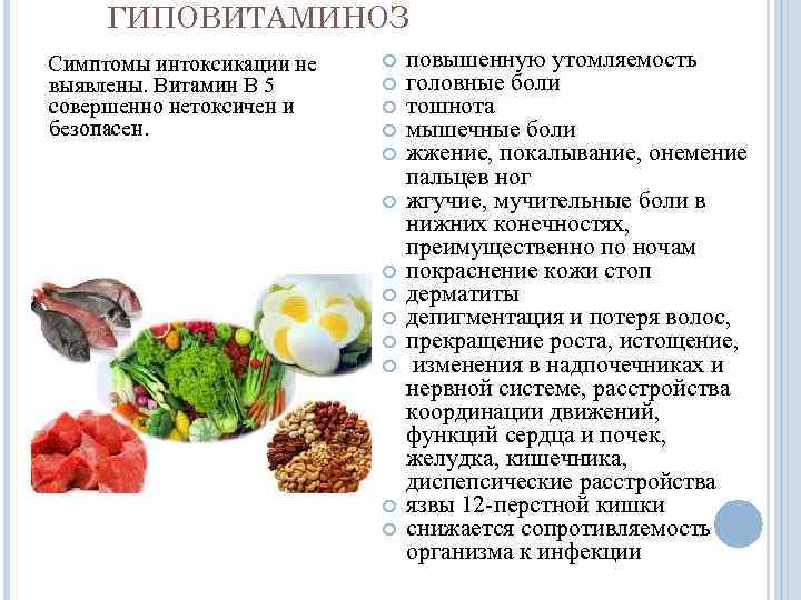 ГИПОВИТАМИНОЗ Симптомы интоксикации не выявлены. Витамин В 5 совершенно нетоксичен и безопасен. повышенную утомляемость