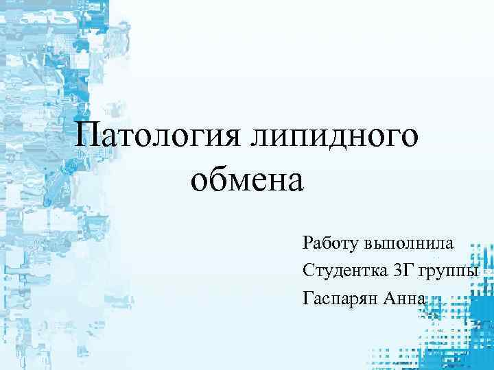 Патология липидного обмена Работу выполнила Студентка 3 Г группы Гаспарян Анна 