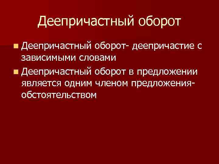 Деепричастный оборот n Деепричастный оборот- деепричастие с зависимыми словами n Деепричастный оборот в предложении