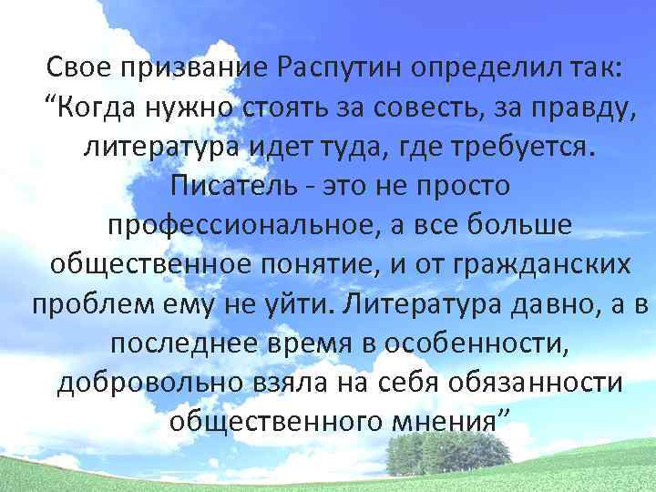 Свое призвание Распутин определил так: “Когда нужно стоять за совесть, за правду, литература идет