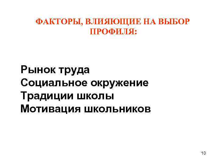 ФАКТОРЫ, ВЛИЯЮЩИЕ НА ВЫБОР ПРОФИЛЯ: Рынок труда Социальное окружение Традиции школы Мотивация школьников 10