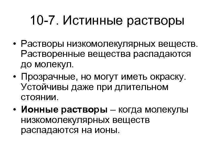 10 -7. Истинные растворы • Растворы низкомолекулярных веществ. Растворенные вещества распадаются до молекул. •