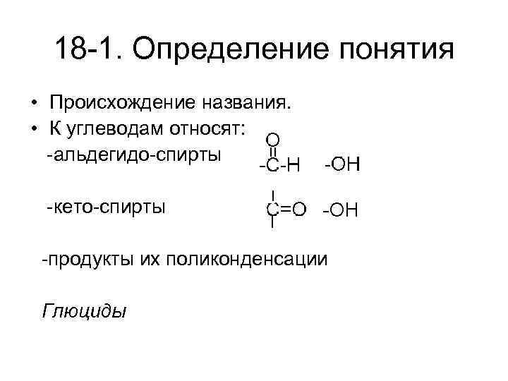 18 -1. Определение понятия • Происхождение названия. • К углеводам относят: -альдегидо-спирты -кето-спирты -продукты