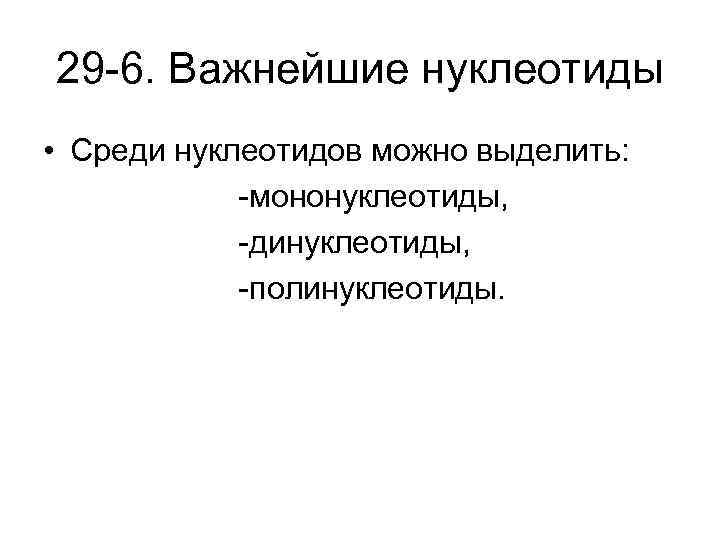 29 -6. Важнейшие нуклеотиды • Среди нуклеотидов можно выделить: -мононуклеотиды, -динуклеотиды, -полинуклеотиды. 