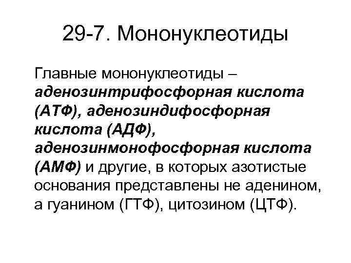 29 -7. Мононуклеотиды Главные мононуклеотиды – аденозинтрифосфорная кислота (АТФ), аденозиндифосфорная кислота (АДФ), аденозинмонофосфорная кислота