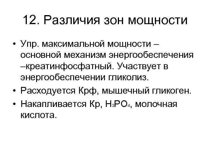 12. Различия зон мощности • Упр. максимальной мощности – основной механизм энергообеспечения –креатинфосфатный. Участвует