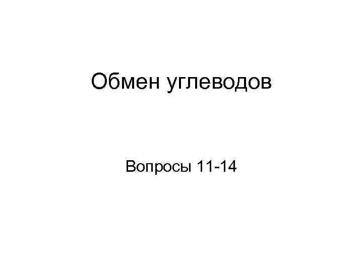 Обмен углеводов Вопросы 11 -14 