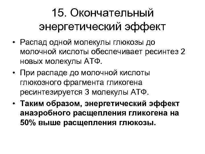 15. Окончательный энергетический эффект • Распад одной молекулы глюкозы до молочной кислоты обеспечивает ресинтез