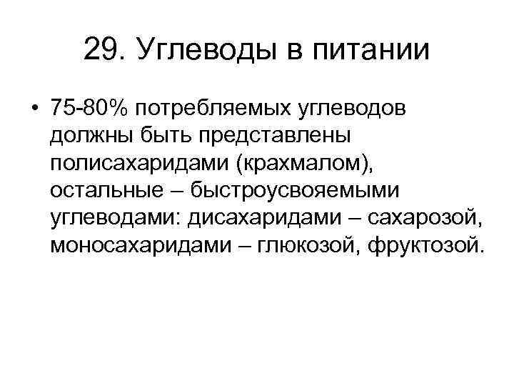 29. Углеводы в питании • 75 -80% потребляемых углеводов должны быть представлены полисахаридами (крахмалом),