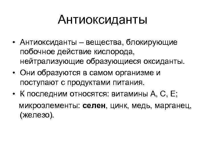 Антиоксиданты • Антиоксиданты – вещества, блокирующие побочное действие кислорода, нейтрализующие образующиеся оксиданты. • Они