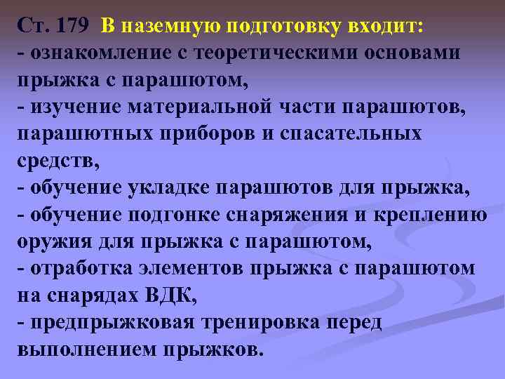 Ст. 179 В наземную подготовку входит: - ознакомление с теоретическими основами прыжка с парашютом,