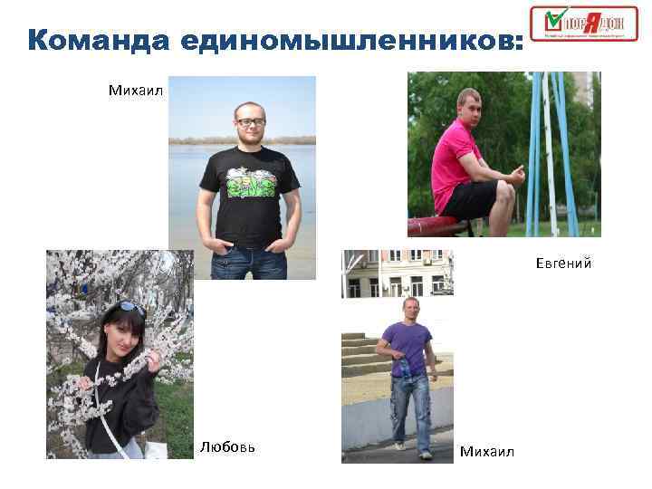 Команда единомышленников: Михаил Евгений Любовь Михаил 