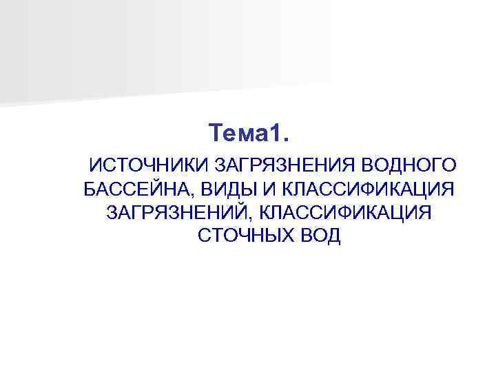 Тема 1. ИСТОЧНИКИ ЗАГРЯЗНЕНИЯ ВОДНОГО БАССЕЙНА, ВИДЫ И КЛАССИФИКАЦИЯ ЗАГРЯЗНЕНИЙ, КЛАССИФИКАЦИЯ СТОЧНЫХ ВОД 
