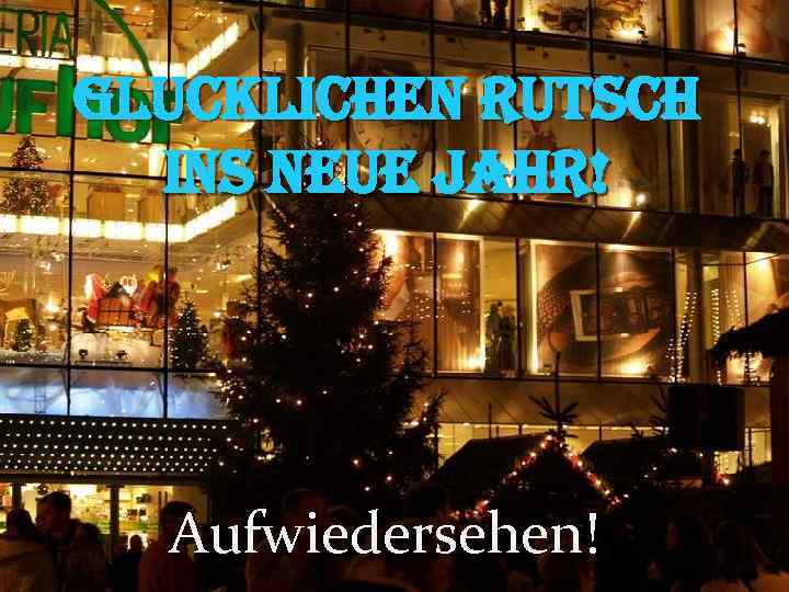 glucklichen rutsch ins neue Jahr! Aufwiedersehen! 