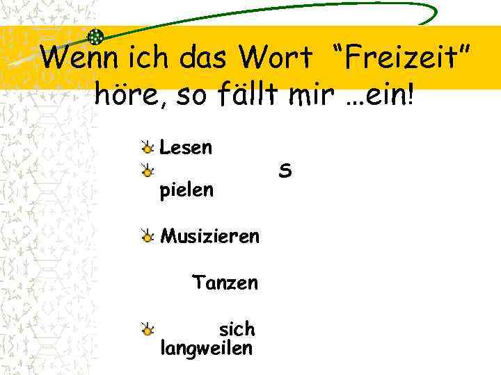 Wenn ich das Wort “Freizeit” höre, so fällt mir …ein! Lesen pielen Musizieren Tanzen