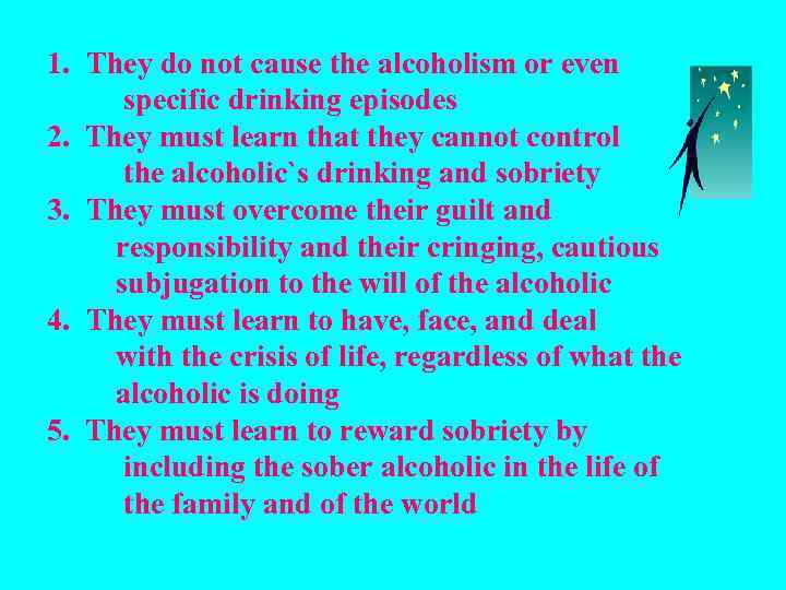 1. They do not cause the alcoholism or even specific drinking episodes 2. They