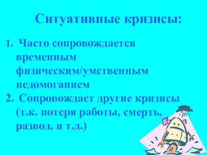 Ситуативные кризисы: 1. Часто сопровождается временным физическим/умственным недомоганием 2. Сопровождает другие кризисы (т. к.