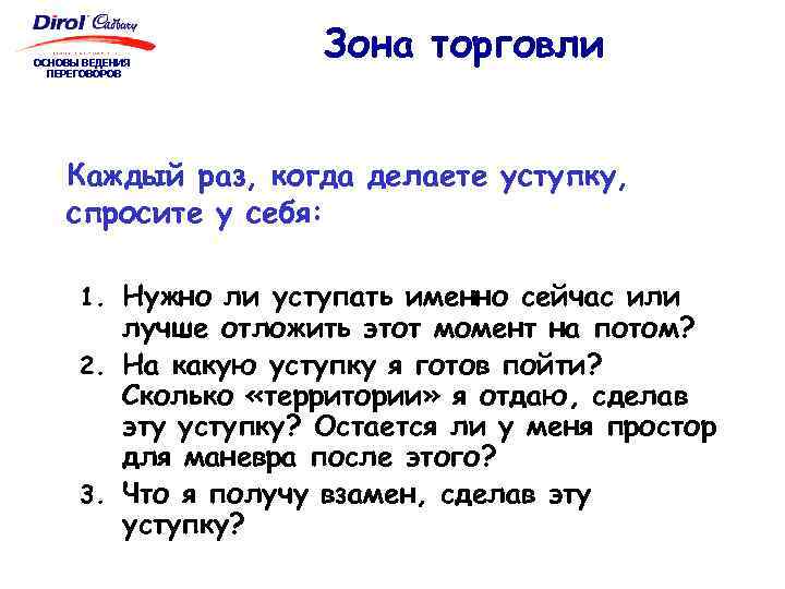 ОСНОВЫ ВЕДЕНИЯ ПЕРЕГОВОРОВ Зона торговли Каждый раз, когда делаете уступку, спросите у себя: 1.