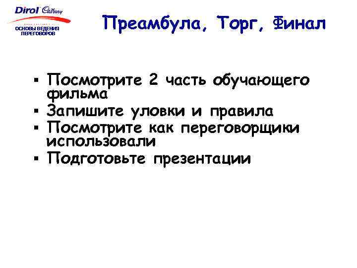 ОСНОВЫ ВЕДЕНИЯ ПЕРЕГОВОРОВ Преамбула, Торг, Финал § Посмотрите 2 часть обучающего фильма § Запишите