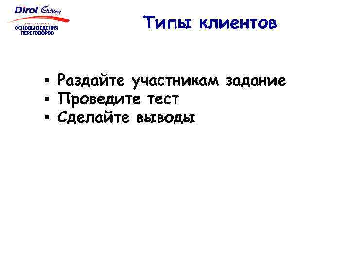 ОСНОВЫ ВЕДЕНИЯ ПЕРЕГОВОРОВ Типы клиентов § Раздайте участникам задание § Проведите тест § Сделайте