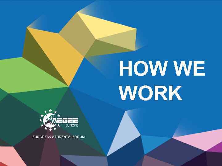 HOW WE WORK EUROPEAN STUDENTS’ FORUM 