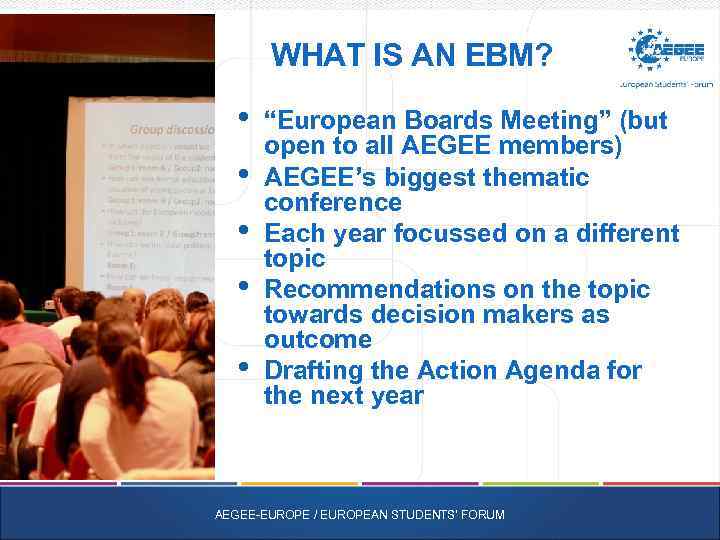 WHAT IS AN EBM? • • • “European Boards Meeting” (but open to all