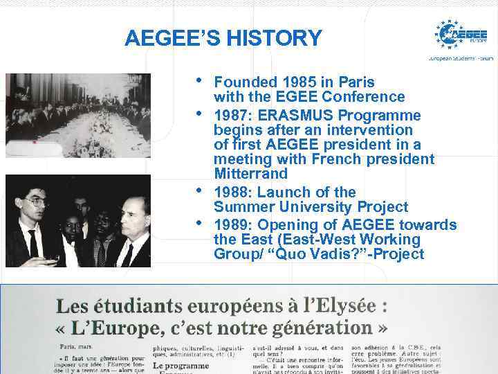 AEGEE’S HISTORY • • Founded 1985 in Paris with the EGEE Conference 1987: ERASMUS