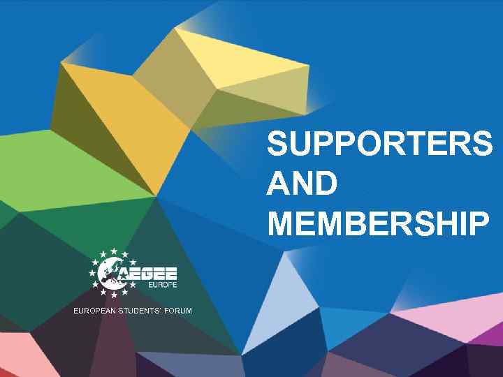 SUPPORTERS AND MEMBERSHIP EUROPEAN STUDENTS’ FORUM 